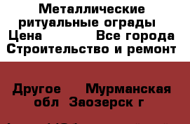 Металлические ритуальные ограды › Цена ­ 1 460 - Все города Строительство и ремонт » Другое   . Мурманская обл.,Заозерск г.